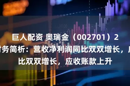 巨人配资 奥瑞金（002701）2025年中报财务简析：营收净利润同比双双增长，应收账款上升